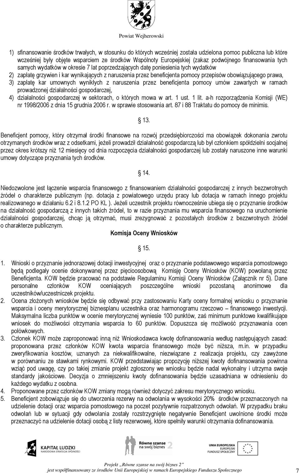 prawa, 3) zapłatę kar umownych wynikłych z naruszenia przez beneficjenta pomocy umów zawartych w ramach prowadzonej działalności gospodarczej, 4) działalności gospodarczej w sektorach, o których mowa