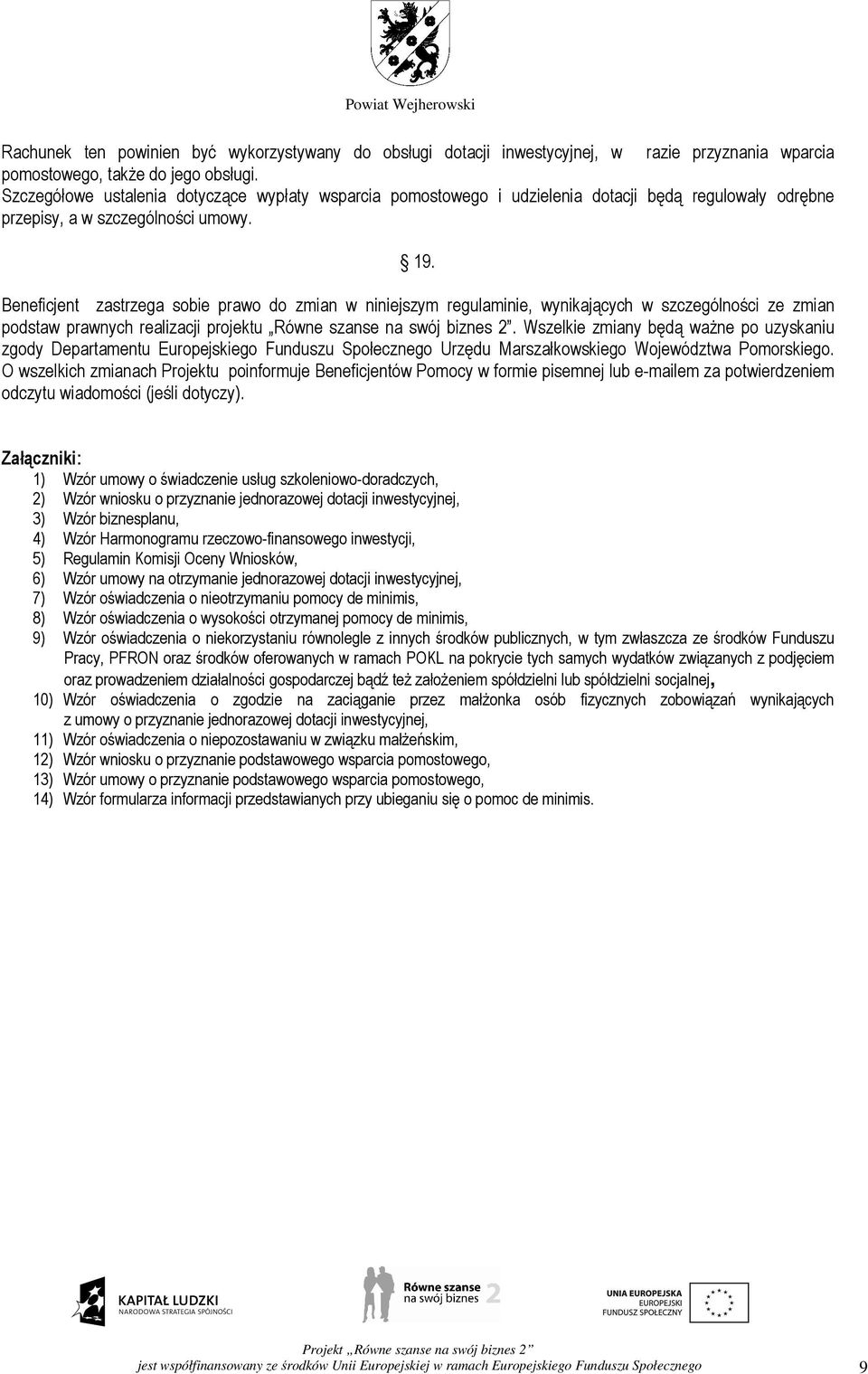 Beneficjent zastrzega sobie prawo do zmian w niniejszym regulaminie, wynikających w szczególności ze zmian podstaw prawnych realizacji projektu Równe szanse na swój biznes 2.