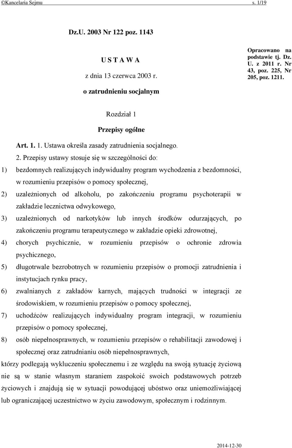 Przepisy ustawy stosuje się w szczególności do: 1) bezdomnych realizujących indywidualny program wychodzenia z bezdomności, w rozumieniu przepisów o pomocy społecznej, 2) uzależnionych od alkoholu,