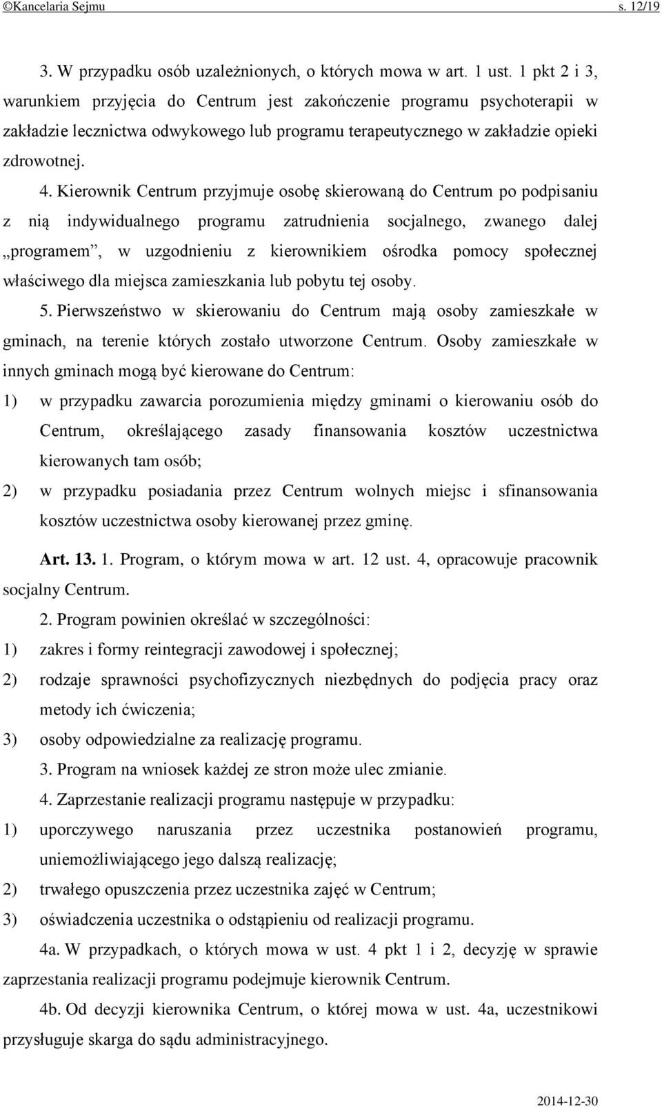 Kierownik Centrum przyjmuje osobę skierowaną do Centrum po podpisaniu z nią indywidualnego programu zatrudnienia socjalnego, zwanego dalej programem, w uzgodnieniu z kierownikiem ośrodka pomocy