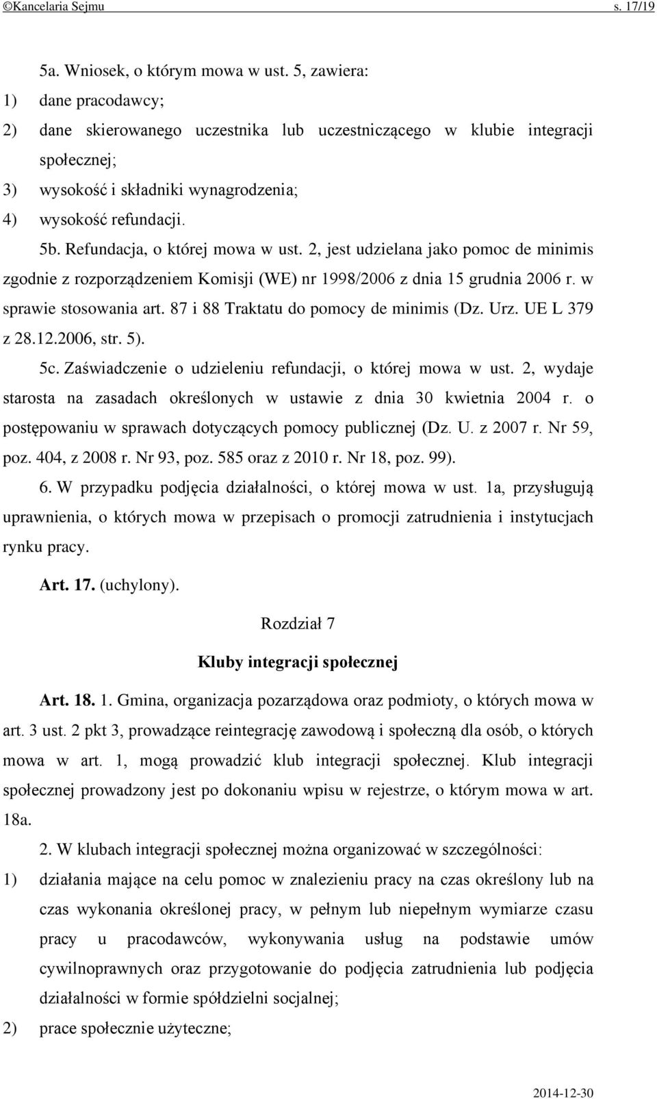 Refundacja, o której mowa w ust. 2, jest udzielana jako pomoc de minimis zgodnie z rozporządzeniem Komisji (WE) nr 1998/2006 z dnia 15 grudnia 2006 r. w sprawie stosowania art.