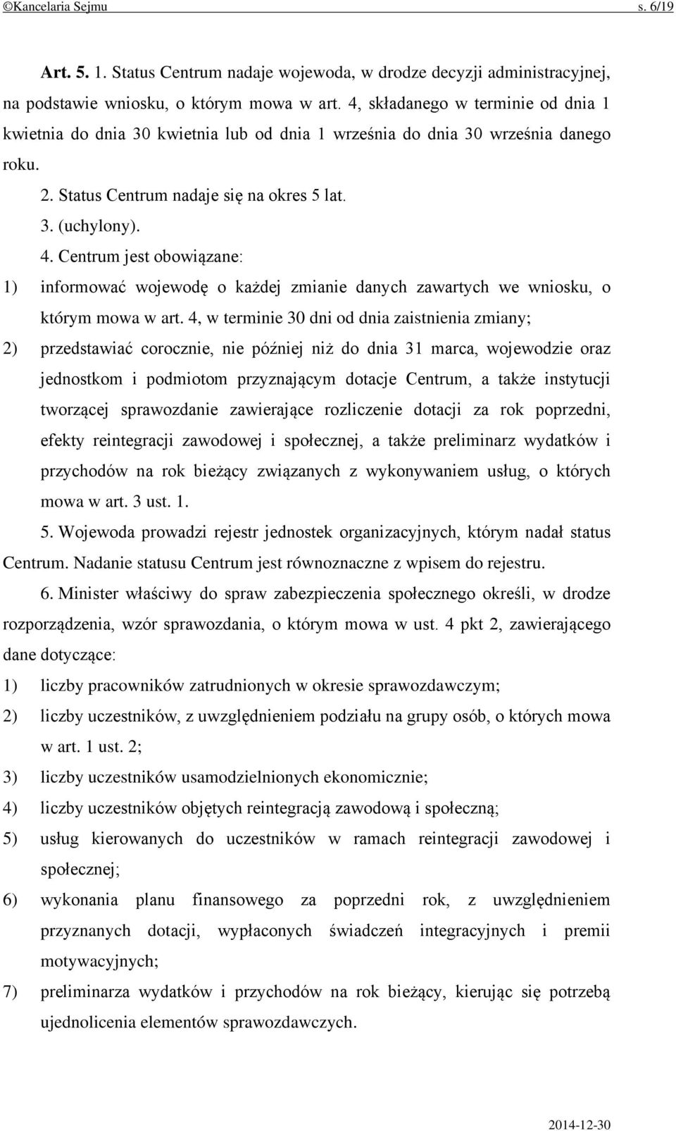 Centrum jest obowiązane: 1) informować wojewodę o każdej zmianie danych zawartych we wniosku, o którym mowa w art.