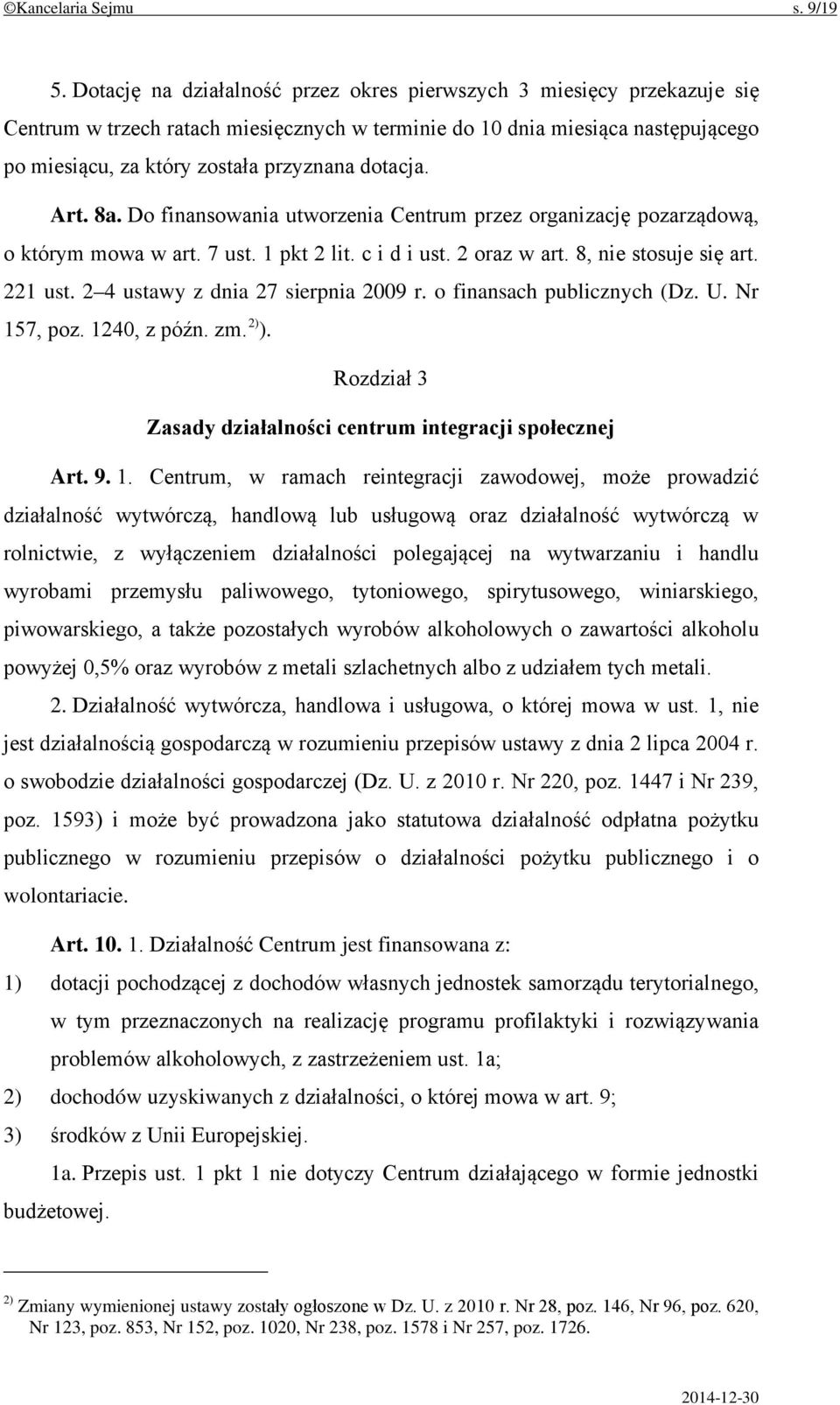 dotacja. Art. 8a. Do finansowania utworzenia Centrum przez organizację pozarządową, o którym mowa w art. 7 ust. 1 pkt 2 lit. c i d i ust. 2 oraz w art. 8, nie stosuje się art. 221 ust.