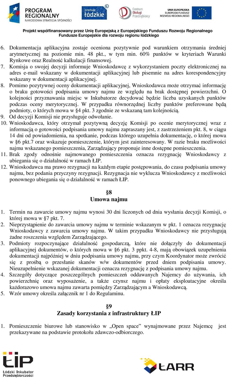 Komisja o swojej decyzji informuje Wnioskodawcę z wykorzystaniem poczty elektronicznej na adres e-mail wskazany w dokumentacji aplikacyjnej lub pisemnie na adres korespondencyjny wskazany w