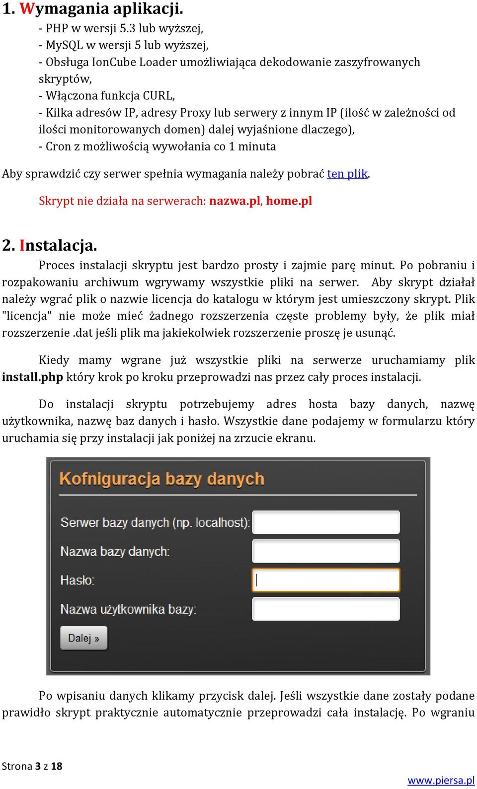 innym IP (ilość w zależności od ilości monitorowanych domen) dalej wyjaśnione dlaczego), - Cron z możliwością wywołania co 1 minuta Aby sprawdzić czy serwer spełnia wymagania należy pobrać ten plik.