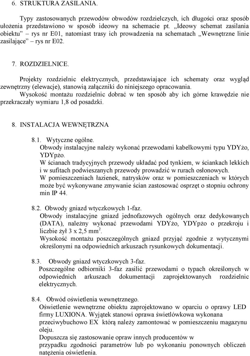 Projekty rozdzielnic elektrycznych, przedstawiające ich schematy oraz wygląd zewnętrzny (elewacje), stanowią załączniki do niniejszego opracowania.