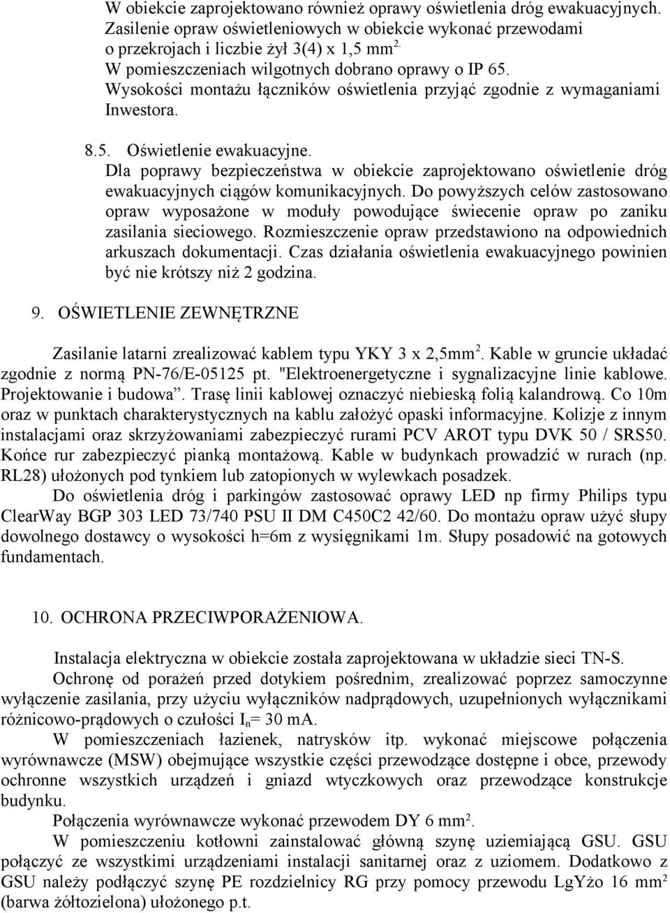 Dla poprawy bezpieczeństwa w obiekcie zaprojektowano oświetlenie dróg ewakuacyjnych ciągów komunikacyjnych.