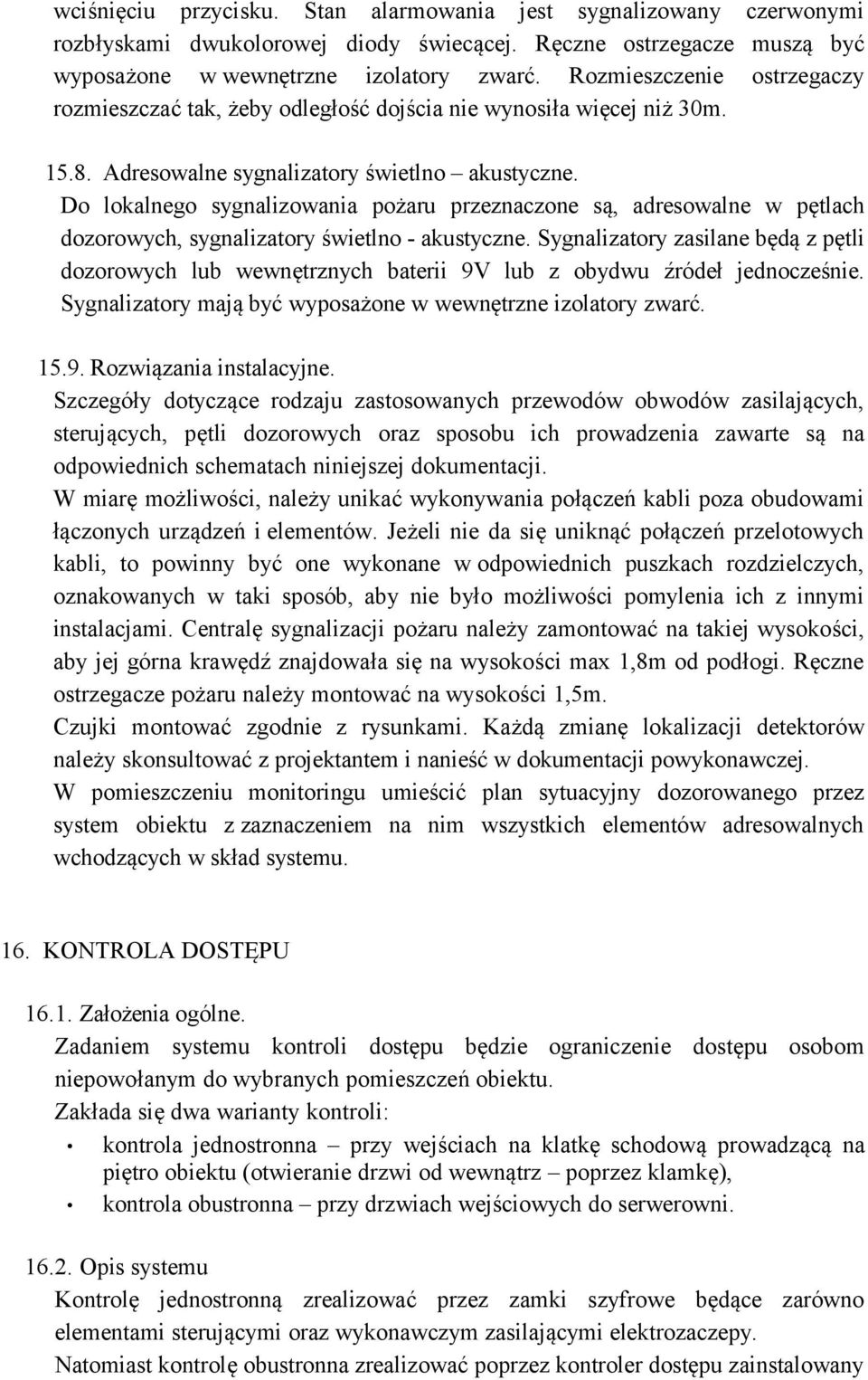 Do lokalnego sygnalizowania pożaru przeznaczone są, adresowalne w pętlach dozorowych, sygnalizatory świetlno - akustyczne.