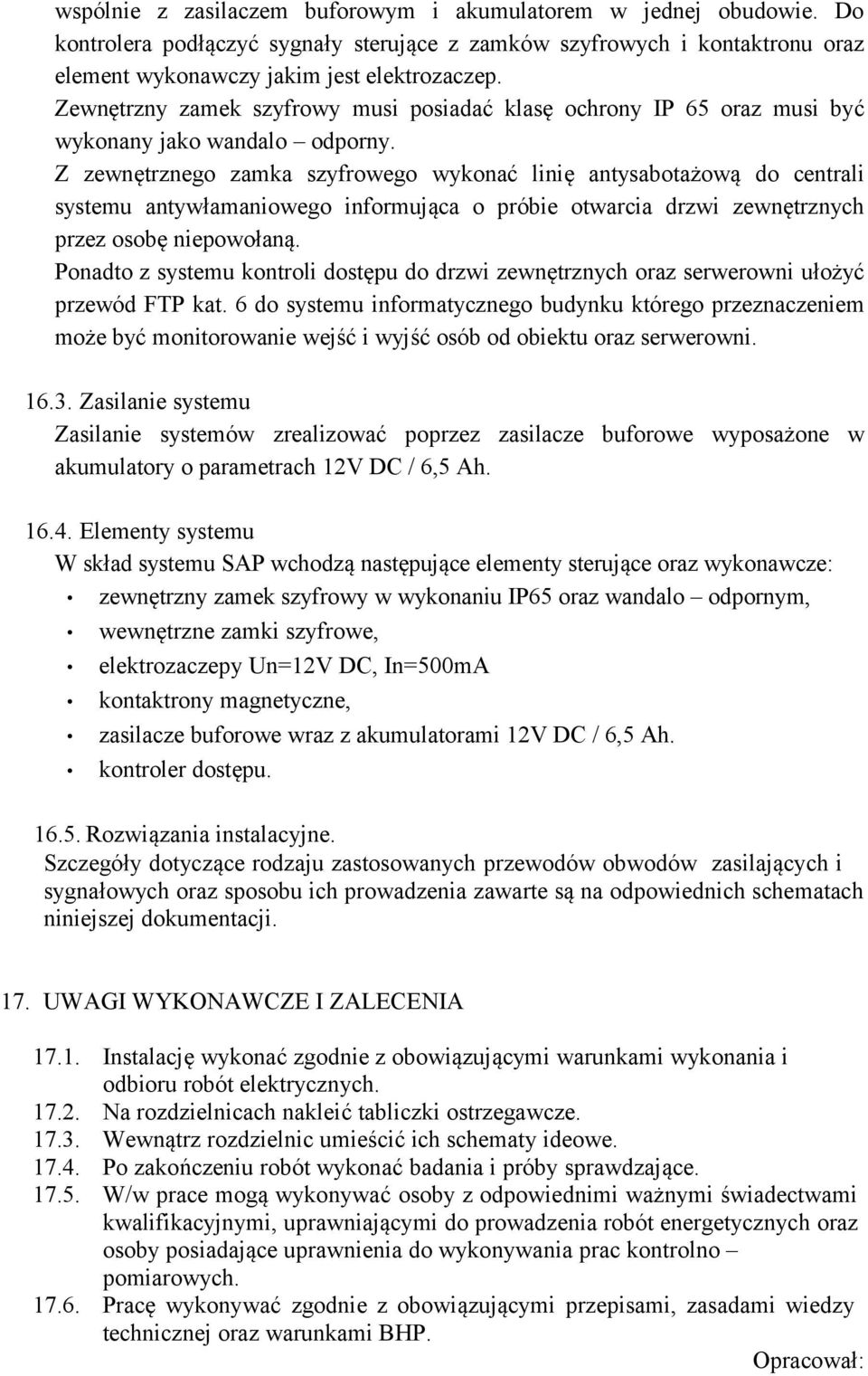 Z zewnętrznego zamka szyfrowego wykonać linię antysabotażową do centrali systemu antywłamaniowego informująca o próbie otwarcia drzwi zewnętrznych przez osobę niepowołaną.