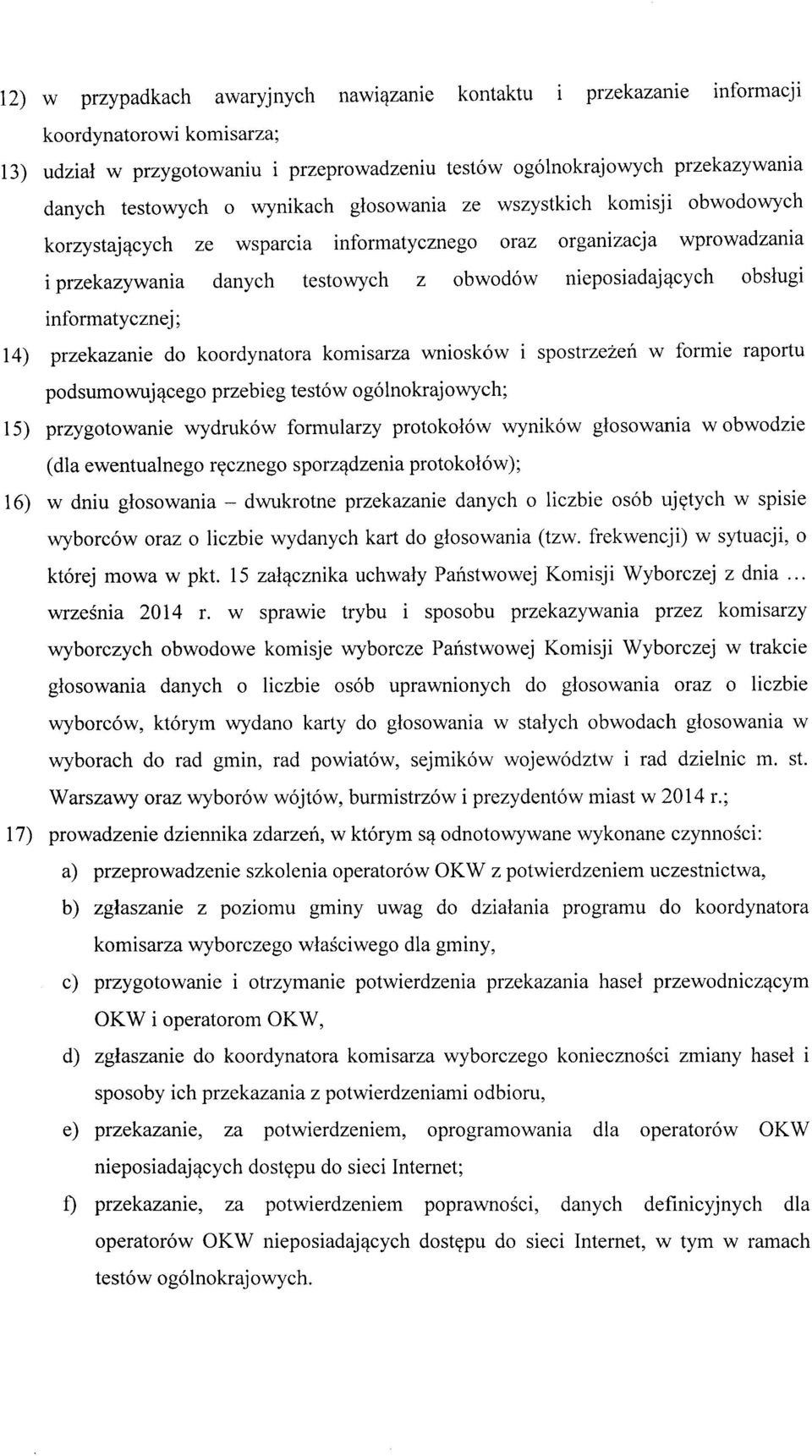 informatycznej; 14) przekazanie do koordynatora komisarza wniosków spostrzeżeń w formie raportu podsumowującego przebieg testów ogólnokrajowych; 15) przygotowanie wydruków formularzy protokołów