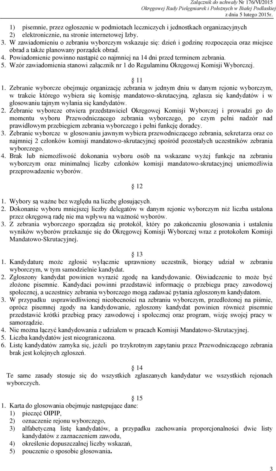 Powiadomienie powinno nastąpić co najmniej na 14 dni przed terminem zebrania. 5. Wzór zawiadomienia stanowi załącznik nr 1 do Regulaminu Okręgowej Komisji Wyborczej. 11 1.