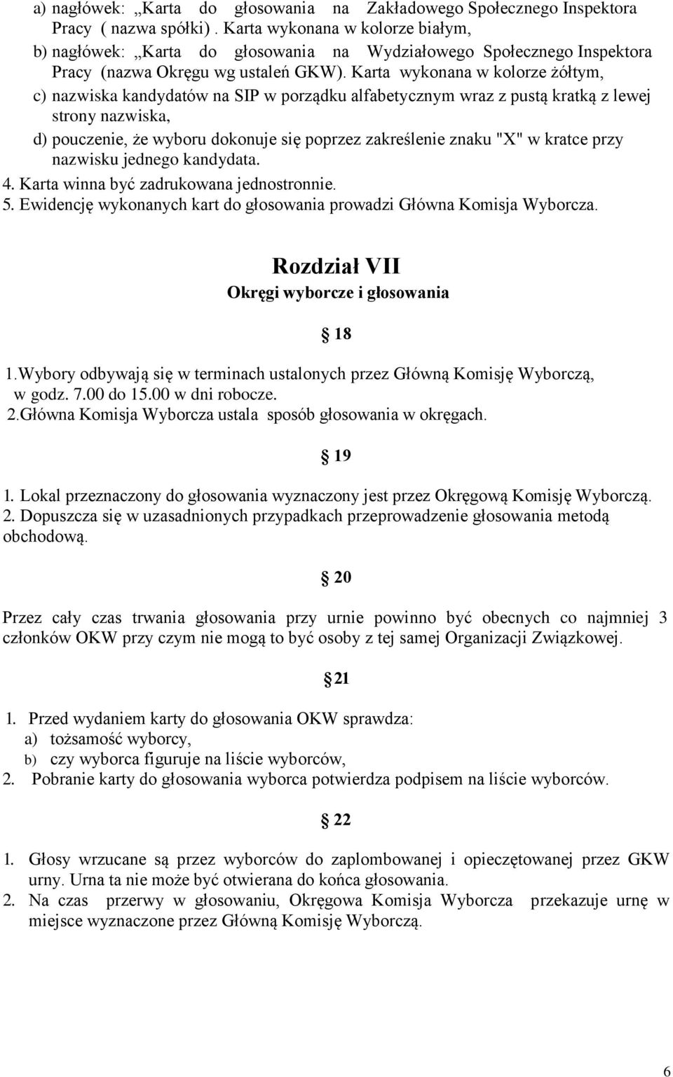 Karta wykonana w kolorze żółtym, c) nazwiska kandydatów na SIP w porządku alfabetycznym wraz z pustą kratką z lewej strony nazwiska, d) pouczenie, że wyboru dokonuje się poprzez zakreślenie znaku "X"