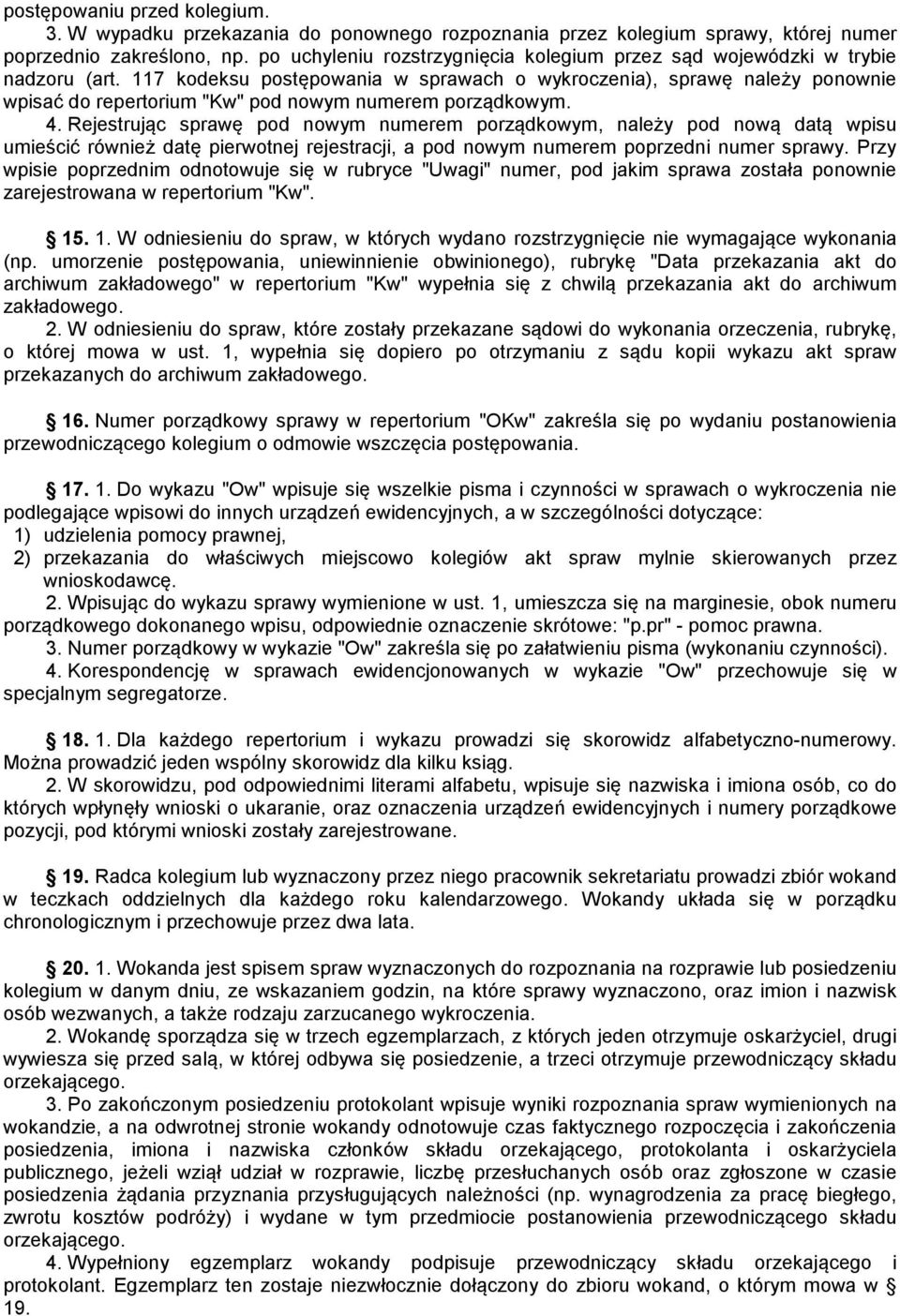 117 kodeksu postępowania w sprawach o wykroczenia), sprawę należy ponownie wpisać do repertorium "Kw" pod nowym numerem porządkowym. 4.
