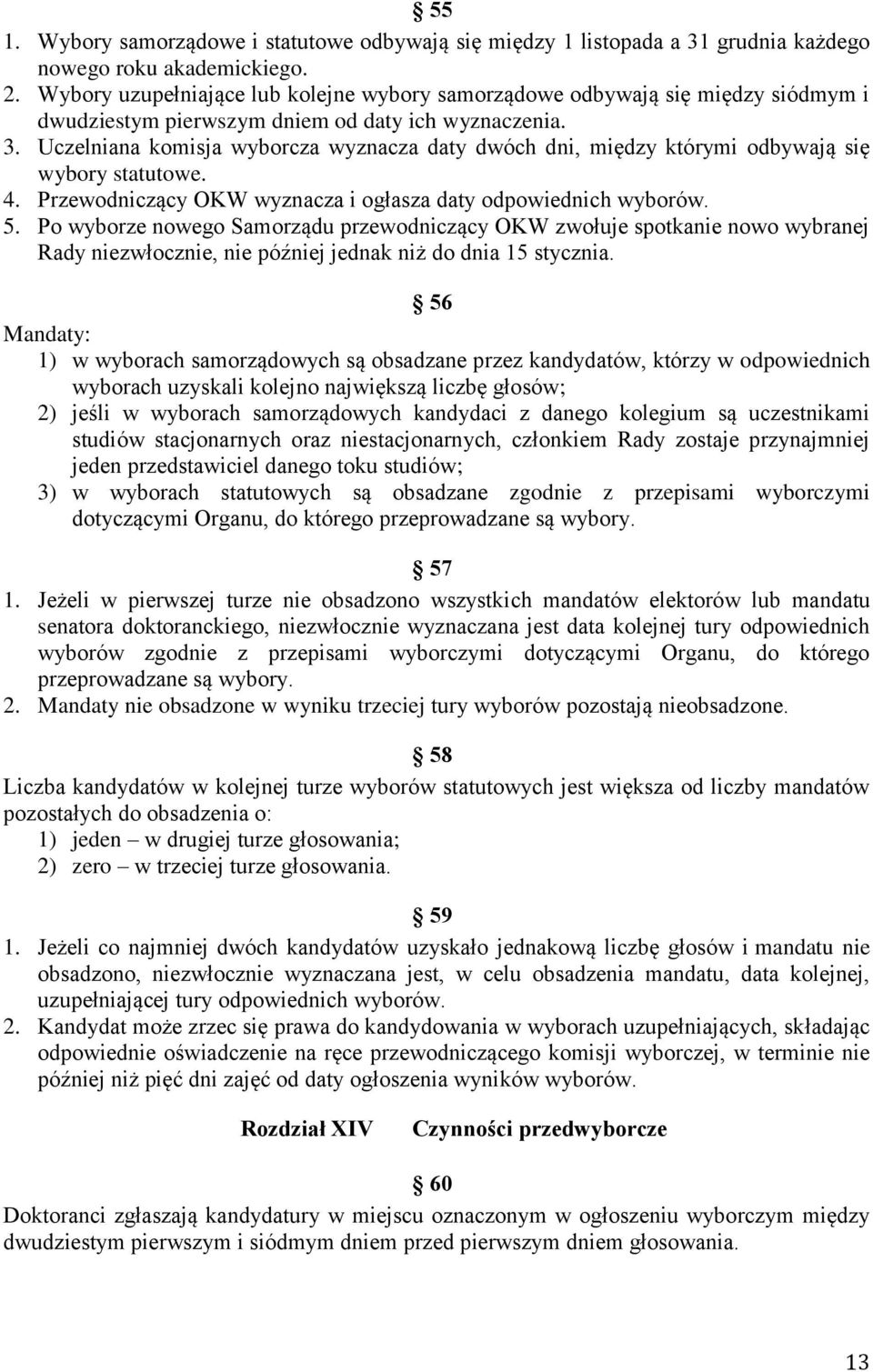 Uczelniana komisja wyborcza wyznacza daty dwóch dni, między którymi odbywają się wybory statutowe. 4. Przewodniczący OKW wyznacza i ogłasza daty odpowiednich wyborów. 5.