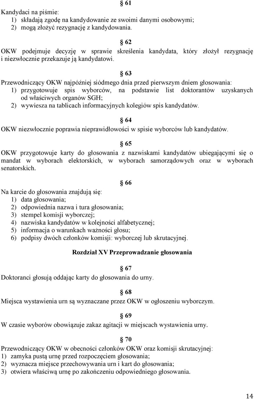 63 Przewodniczący OKW najpóźniej siódmego dnia przed pierwszym dniem głosowania: 1) przygotowuje spis wyborców, na podstawie list doktorantów uzyskanych od właściwych organów SGH; 2) wywiesza na