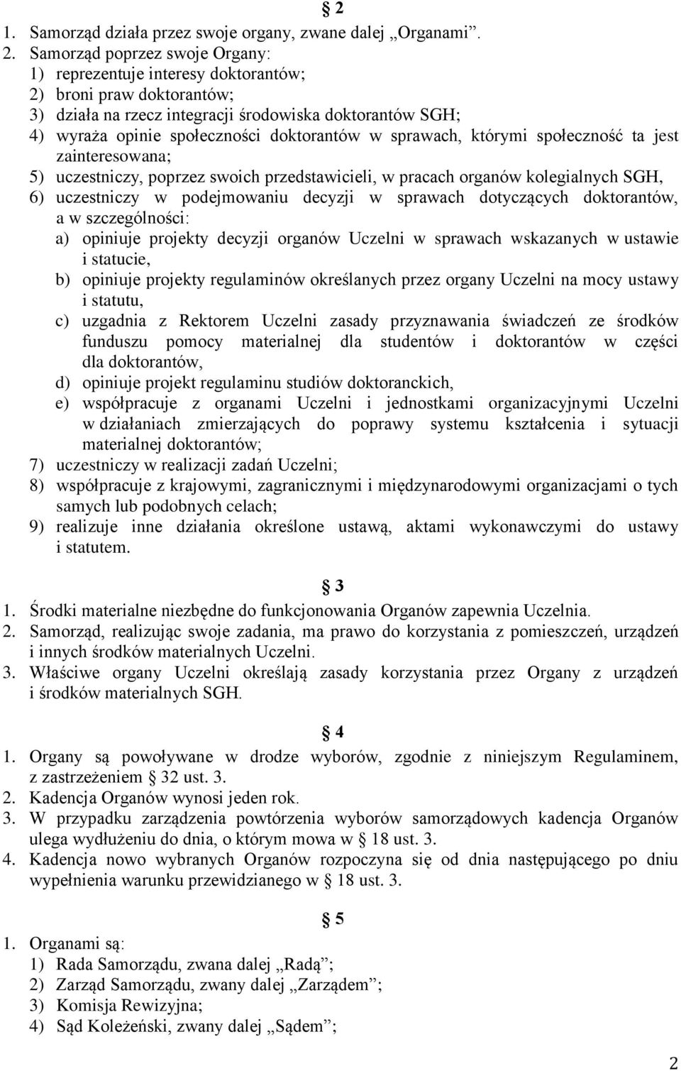 sprawach, którymi społeczność ta jest zainteresowana; 5) uczestniczy, poprzez swoich przedstawicieli, w pracach organów kolegialnych SGH, 6) uczestniczy w podejmowaniu decyzji w sprawach dotyczących