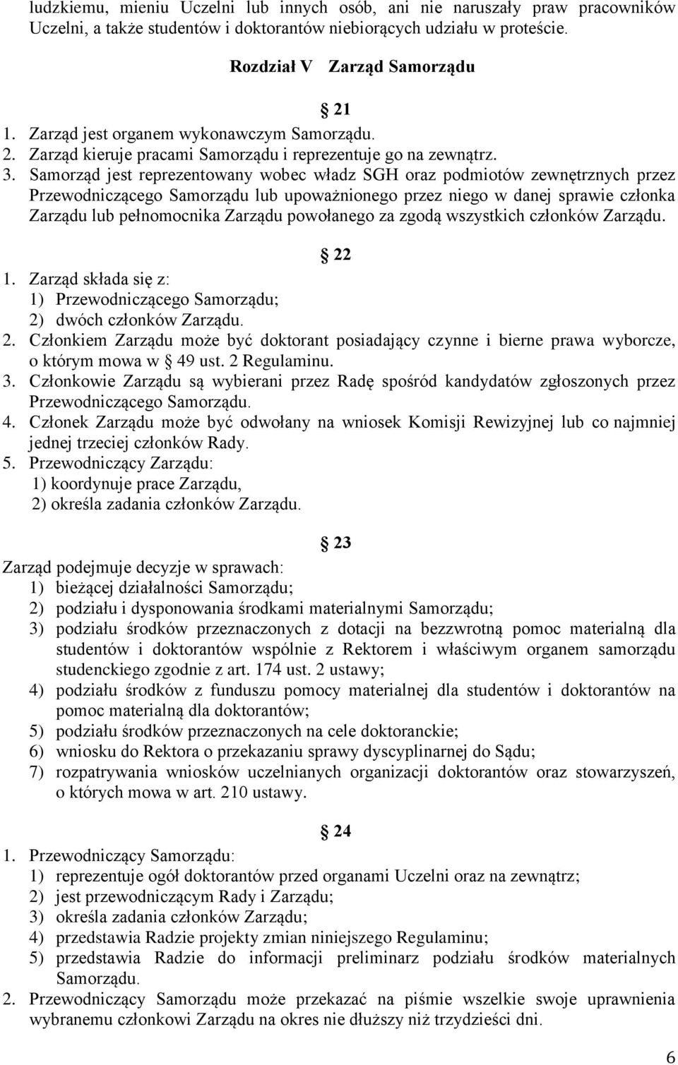 Samorząd jest reprezentowany wobec władz SGH oraz podmiotów zewnętrznych przez Przewodniczącego Samorządu lub upoważnionego przez niego w danej sprawie członka Zarządu lub pełnomocnika Zarządu