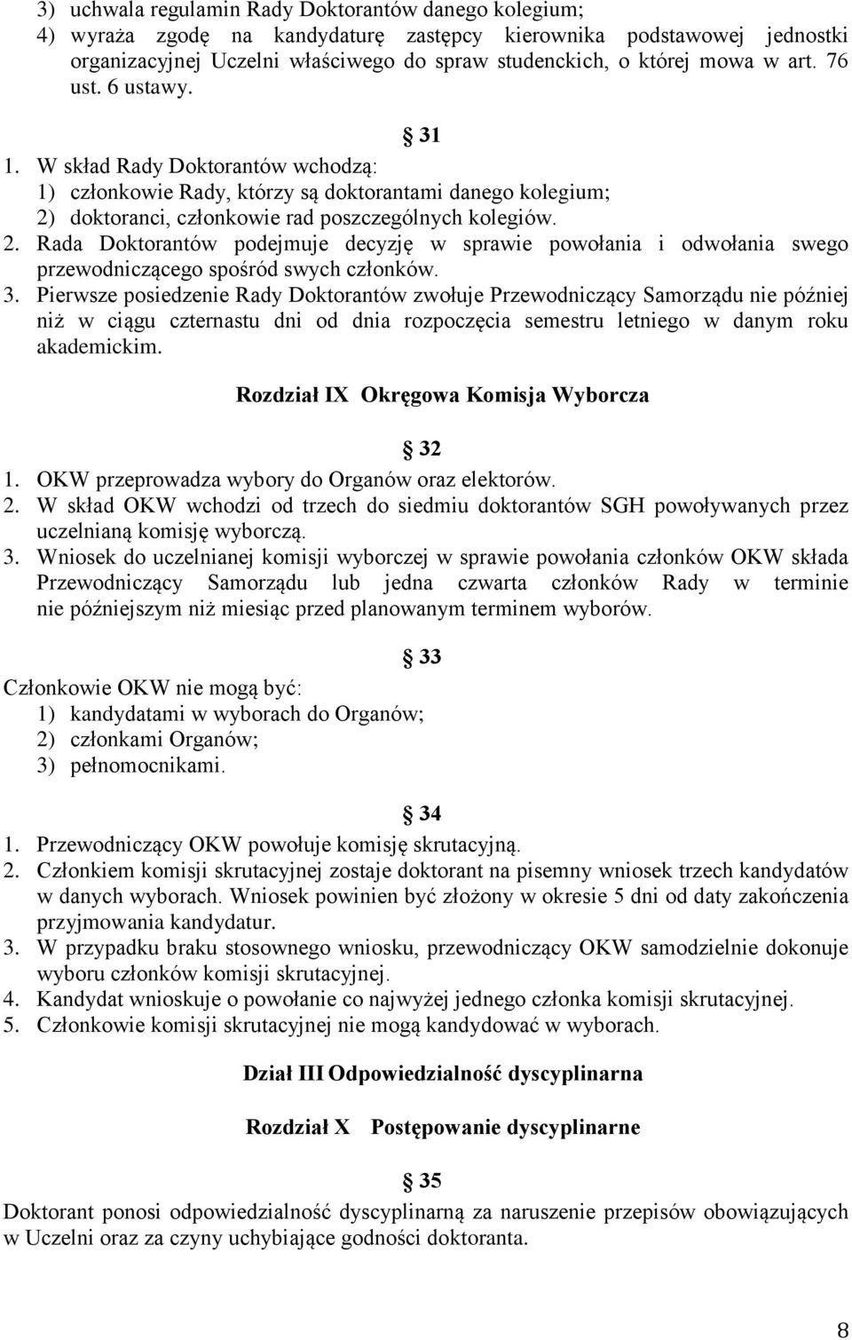 doktoranci, członkowie rad poszczególnych kolegiów. 2. Rada Doktorantów podejmuje decyzję w sprawie powołania i odwołania swego przewodniczącego spośród swych członków. 3.