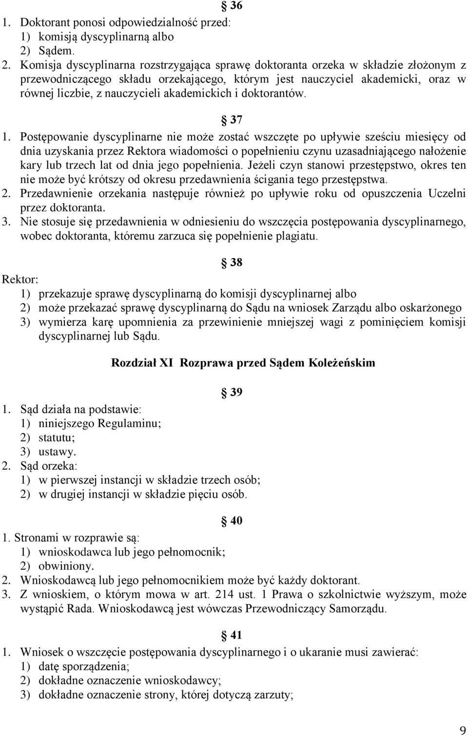 Komisja dyscyplinarna rozstrzygająca sprawę doktoranta orzeka w składzie złożonym z przewodniczącego składu orzekającego, którym jest nauczyciel akademicki, oraz w równej liczbie, z nauczycieli