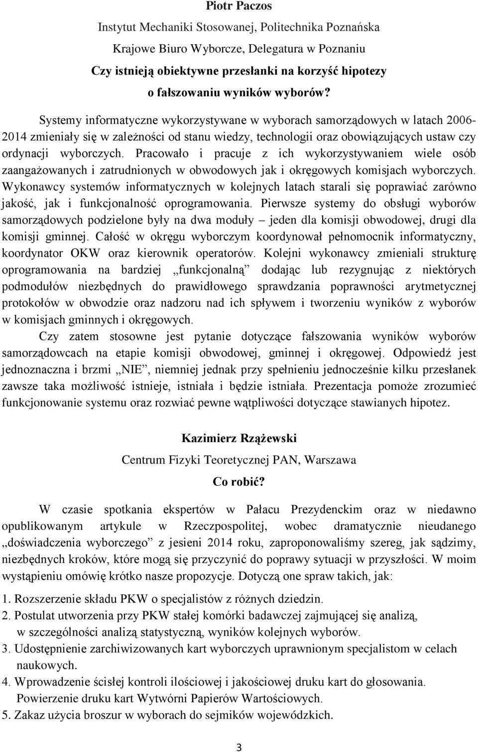 Pracowało i pracuje z ich wykorzystywaniem wiele osób zaangażowanych i zatrudnionych w obwodowych jak i okręgowych komisjach wyborczych.