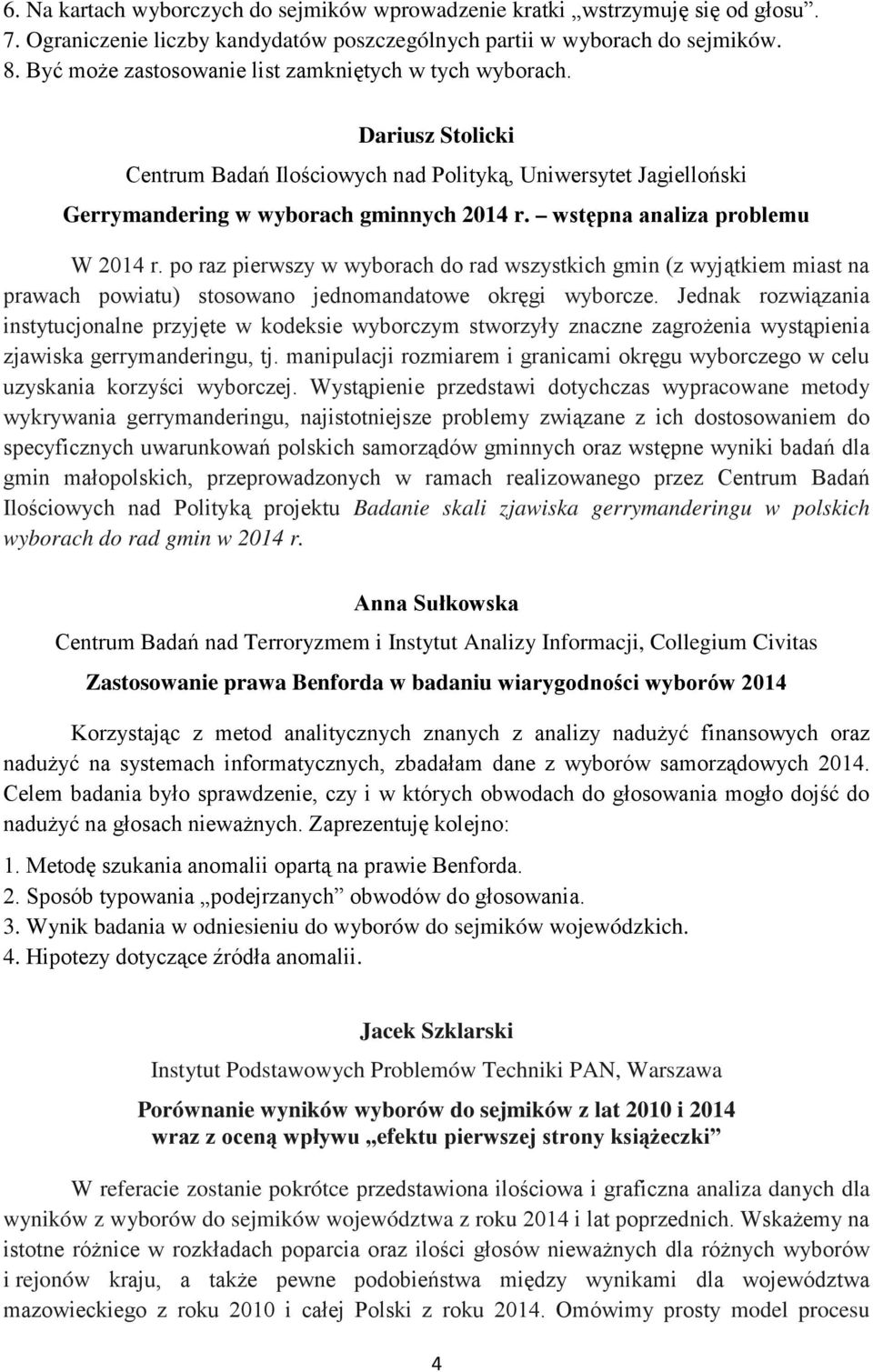 wstępna analiza problemu W 2014 r. po raz pierwszy w wyborach do rad wszystkich gmin (z wyjątkiem miast na prawach powiatu) stosowano jednomandatowe okręgi wyborcze.