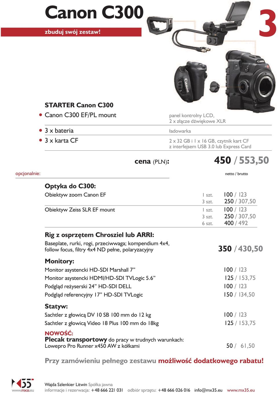 0 lub Express Card cena (PLN): 450 / 553,50 netto / brutto Optyka do C300: Obiektyw zoom Canon EF 1 szt. 100 /123 3 szt. 250 / 307,50 Obiektyw Zeiss SLR EF mount 1 szt. 100 /123 3 szt. 250 / 307,50 6 szt.