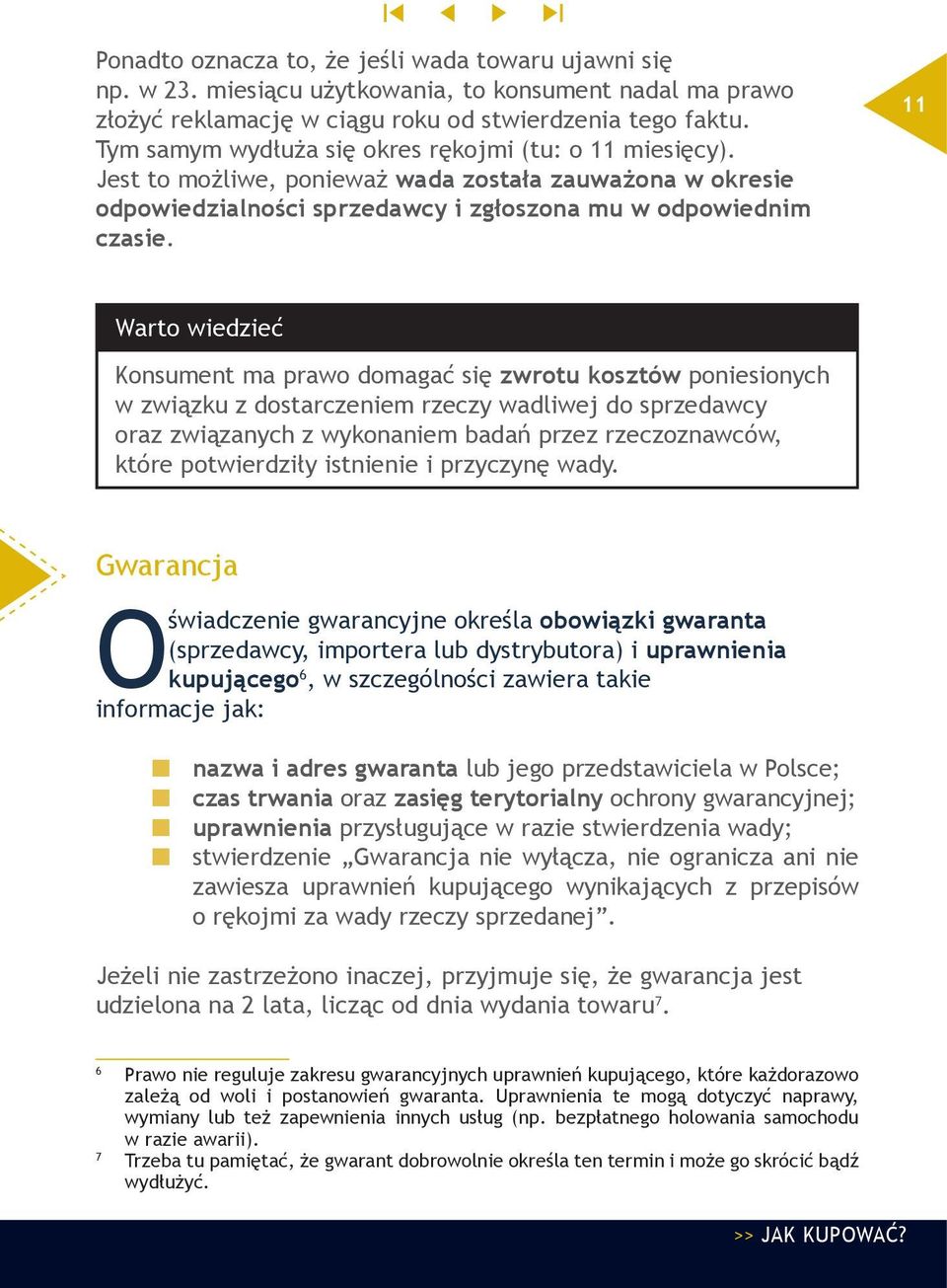 11 Warto wiedzieć Konsument ma prawo domagać się zwrotu kosztów poniesionych w związku z dostarczeniem rzeczy wadliwej do sprzedawcy oraz związanych z wykonaniem badań przez rzeczoznawców, które