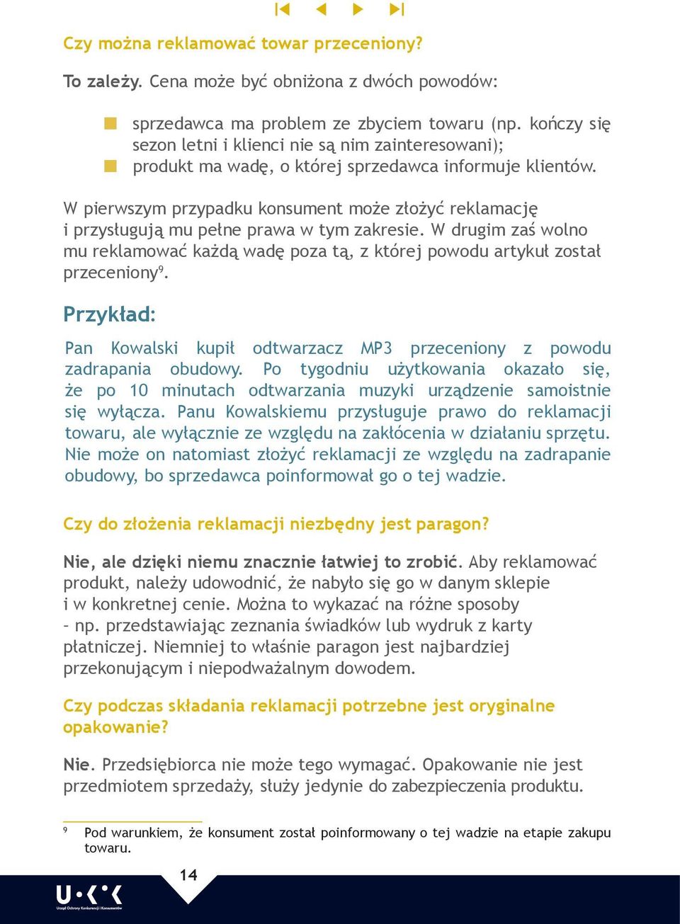 W pierwszym przypadku konsument może złożyć reklamację i przysługują mu pełne prawa w tym zakresie. W drugim zaś wolno mu reklamować każdą wadę poza tą, z której powodu artykuł został przeceniony 9.