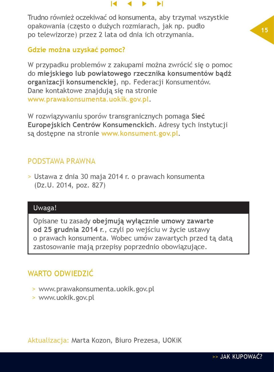 Dane kontaktowe znajdują się na stronie www.prawakonsumenta.uokik.gov.pl. W rozwiązywaniu sporów transgranicznych pomaga Sieć Europejskich Centrów Konsumenckich.