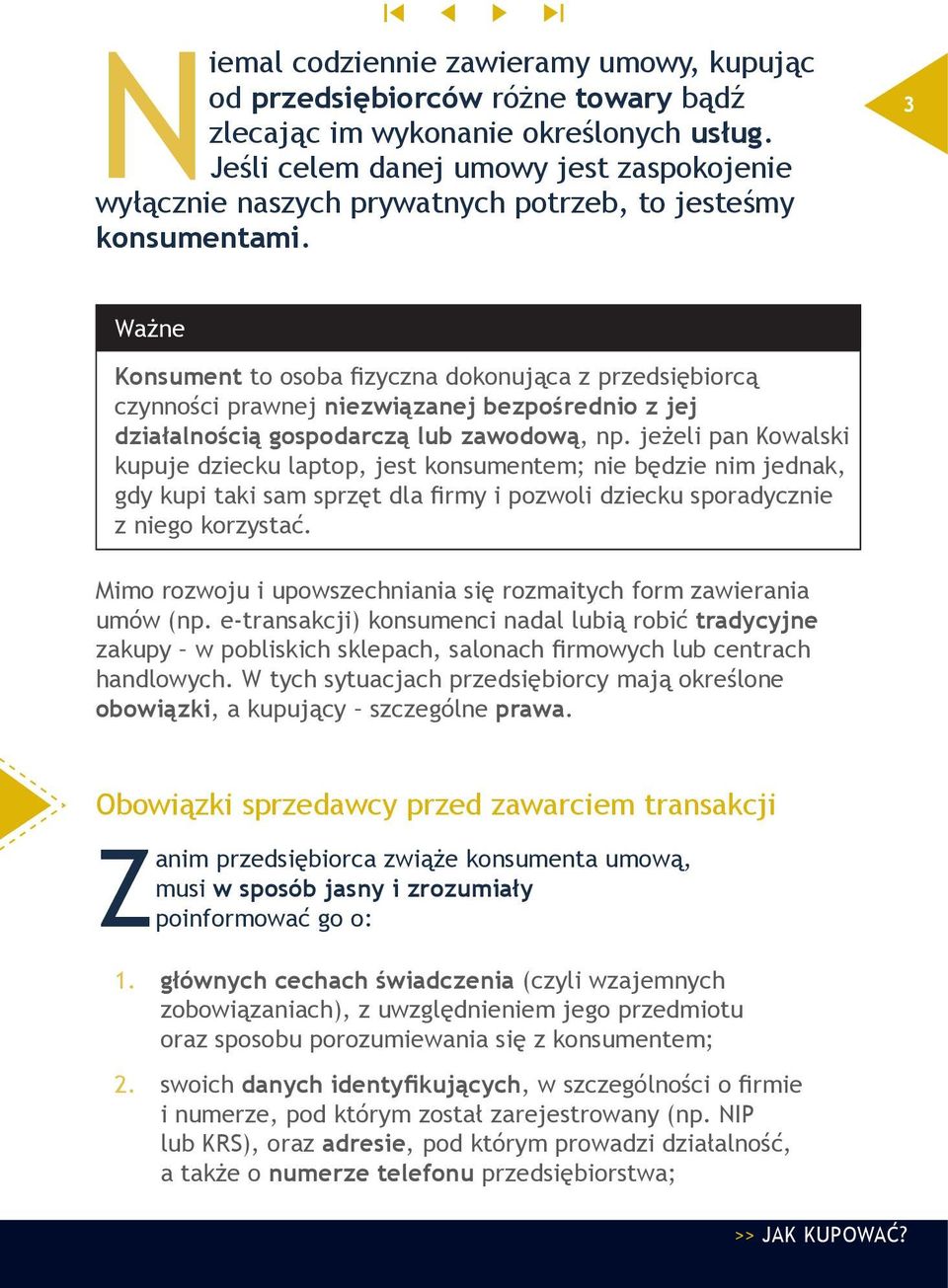 3 Ważne Konsument to osoba fizyczna dokonująca z przedsiębiorcą czynności prawnej niezwiązanej bezpośrednio z jej działalnością gospodarczą lub zawodową, np.