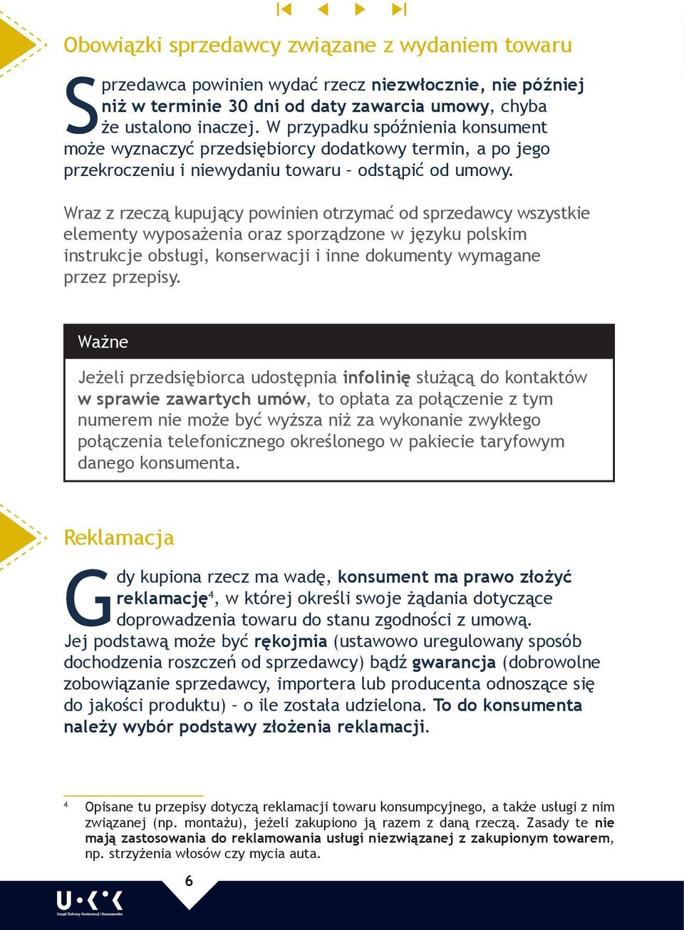 Wraz z rzeczą kupujący powinien otrzymać od sprzedawcy wszystkie elementy wyposażenia oraz sporządzone w języku polskim instrukcje obsługi, konserwacji i inne dokumenty wymagane przez przepisy.