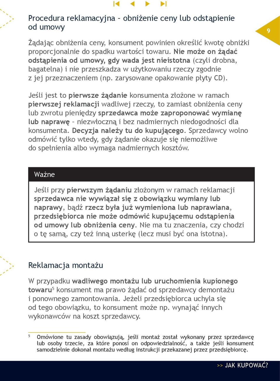 9 Jeśli jest to pierwsze żądanie konsumenta złożone w ramach pierwszej reklamacji wadliwej rzeczy, to zamiast obniżenia ceny lub zwrotu pieniędzy sprzedawca może zaproponować wymianę lub naprawę