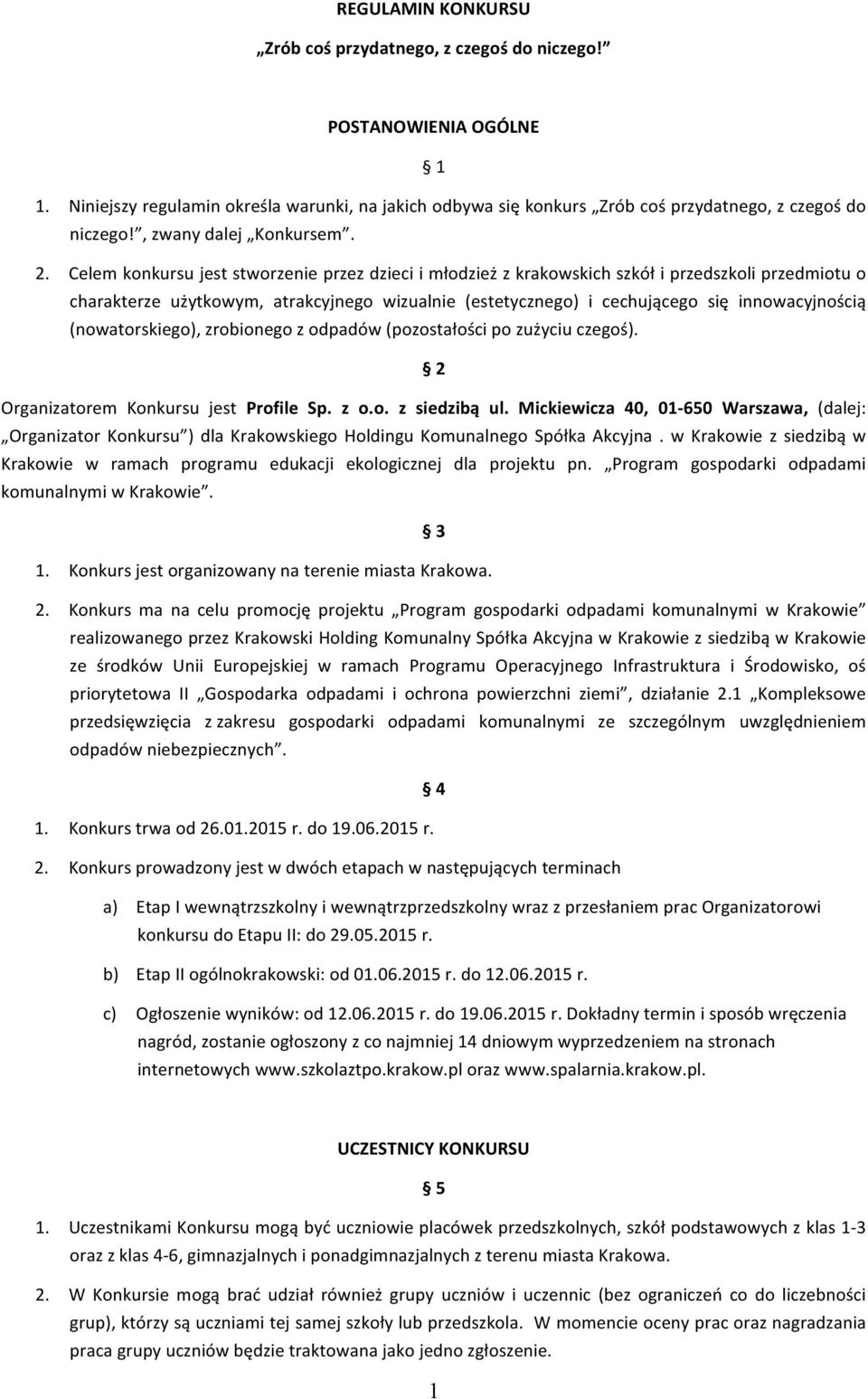 Celem konkursu jest stworzenie przez dzieci i młodzież z krakowskich szkół i przedszkoli przedmiotu o charakterze użytkowym, atrakcyjnego wizualnie (estetycznego) i cechującego się innowacyjnością
