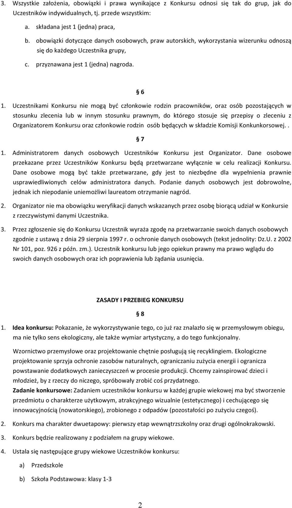 Uczestnikami Konkursu nie mogą być członkowie rodzin pracowników, oraz osób pozostających w stosunku zlecenia lub w innym stosunku prawnym, do którego stosuje się przepisy o zleceniu z Organizatorem