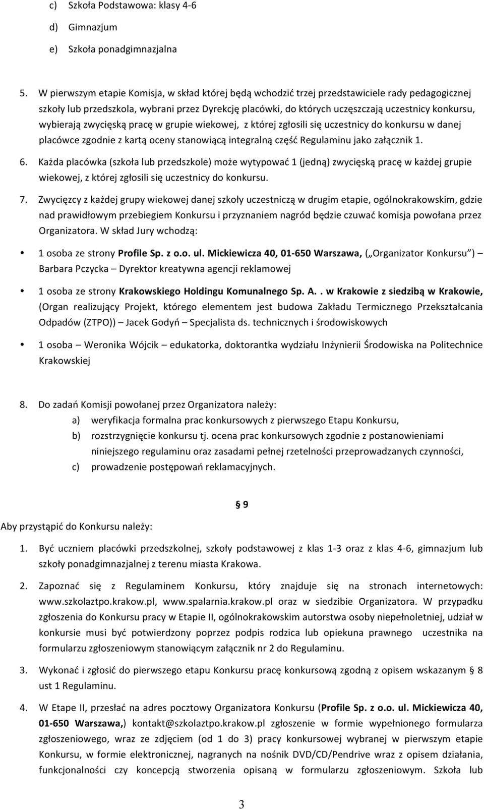 wybierają zwycięską pracę w grupie wiekowej, z której zgłosili się uczestnicy do konkursu w danej placówce zgodnie z kartą oceny stanowiącą integralną część Regulaminu jako załącznik 1. 6.