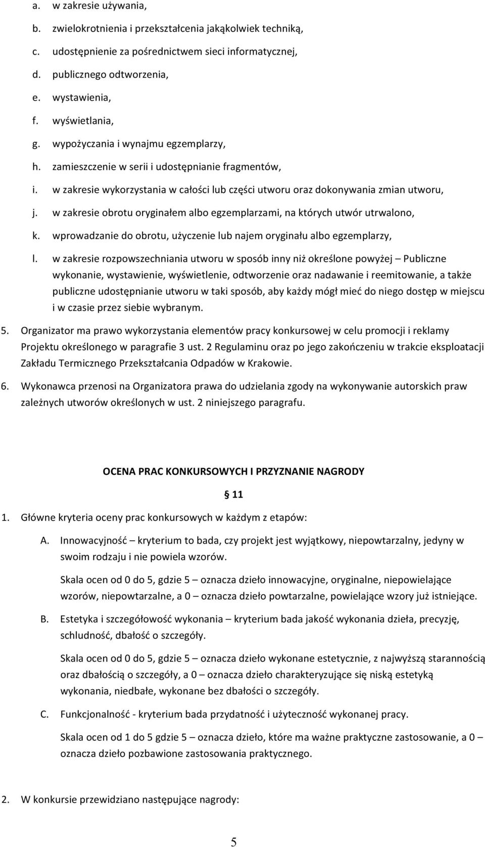 w zakresie obrotu oryginałem albo egzemplarzami, na których utwór utrwalono, k. wprowadzanie do obrotu, użyczenie lub najem oryginału albo egzemplarzy, l.