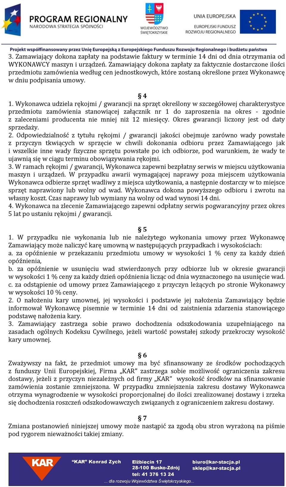 Wykonawca udziela rękojmi / gwarancji na sprzęt określony w szczegółowej charakterystyce przedmiotu zamówienia stanowiącej załącznik nr 1 do zaproszenia na okres - zgodnie z zaleceniami producenta