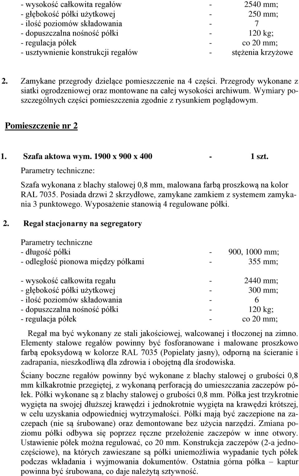 Wymiary poszczególnych części pomieszczenia zgodnie z rysunkiem poglądowym. Pomieszczenie nr 2 1. Szafa aktowa wym. 1900 x 900 x 400-1 szt.