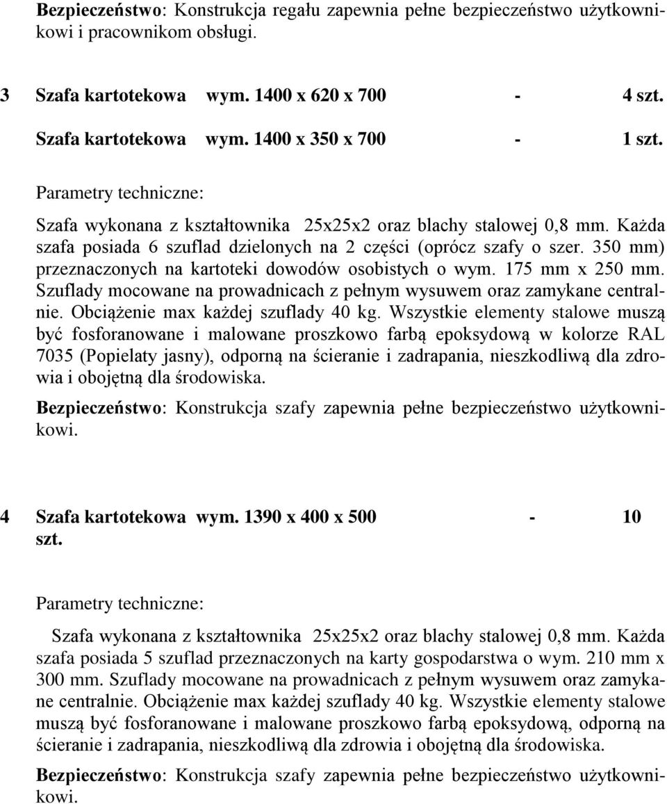 350 mm) przeznaczonych na kartoteki dowodów osobistych o wym. 175 mm x 250 mm. Szuflady mocowane na prowadnicach z pełnym wysuwem oraz zamykane centralnie. Obciążenie max każdej szuflady 40 kg.