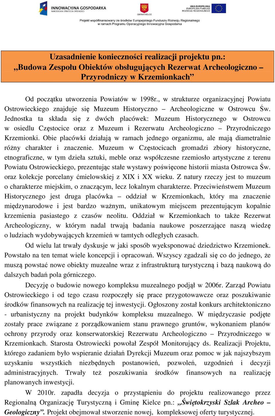 Jednostka ta składa się z dwóch placówek: Muzeum Historycznego w Ostrowcu w osiedlu Częstocice oraz z Muzeum i Rezerwatu Archeologiczno Przyrodniczego Krzemionki.