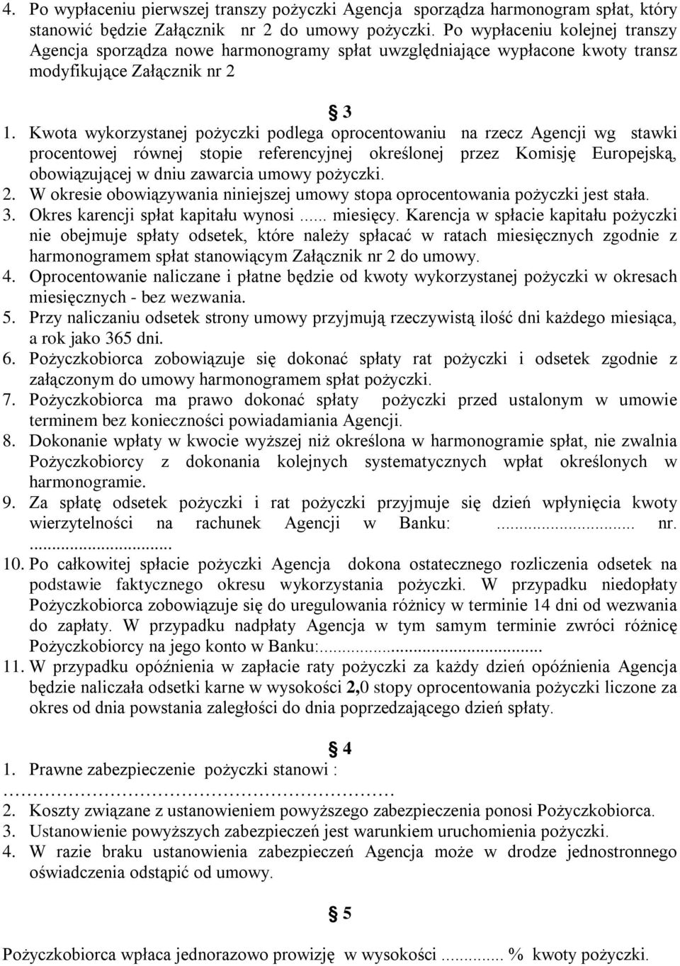 Kwota wykorzystanej pożyczki podlega oprocentowaniu na rzecz Agencji wg stawki procentowej równej stopie referencyjnej określonej przez Komisję Europejską, obowiązującej w dniu zawarcia umowy