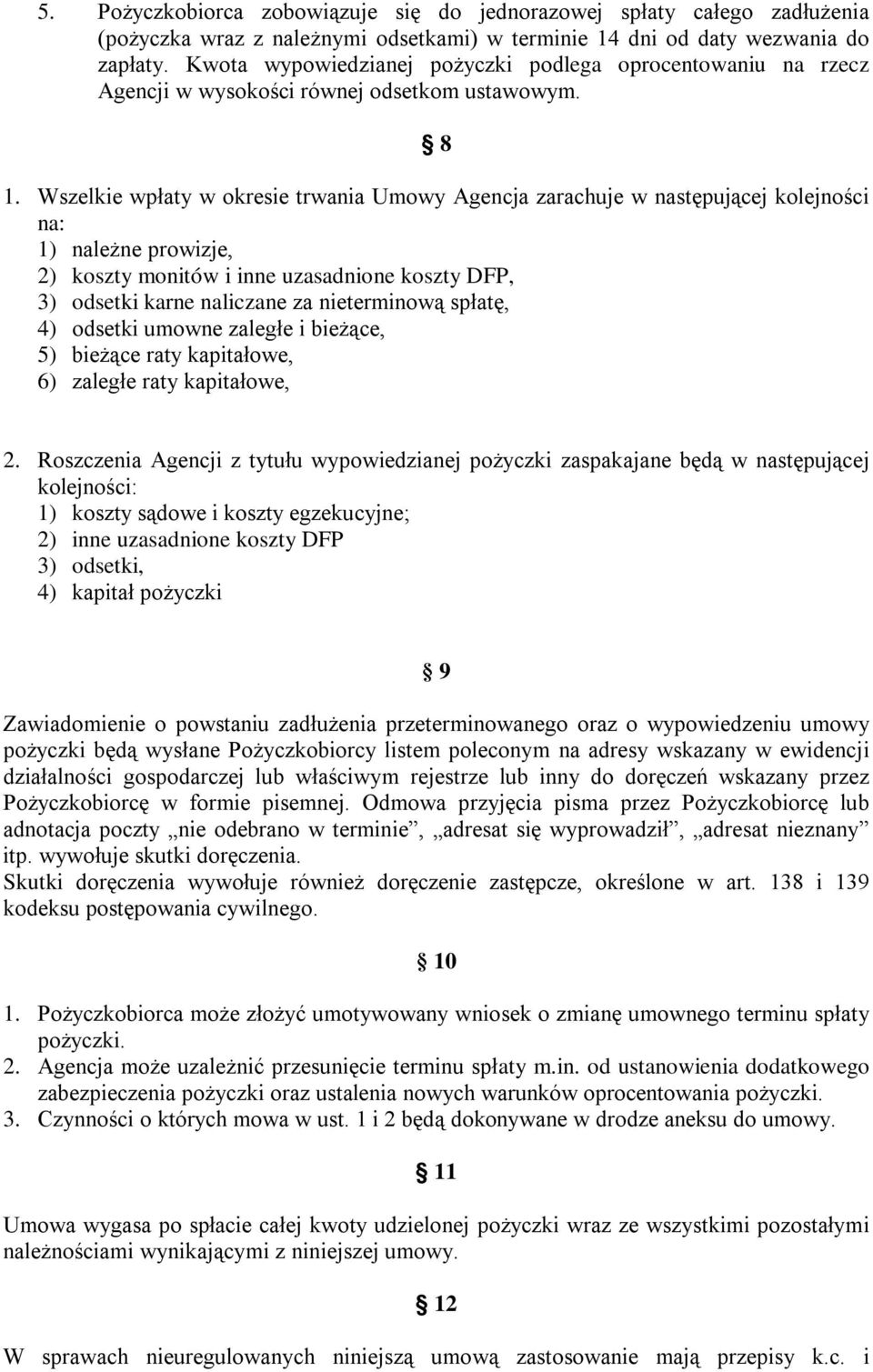 Wszelkie wpłaty w okresie trwania Umowy Agencja zarachuje w następującej kolejności na: 1) należne prowizje, 2) koszty monitów i inne uzasadnione koszty DFP, 3) odsetki karne naliczane za