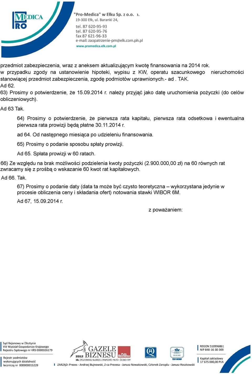 63) Prosimy o potwierdzenie, że 15.09.2014 r. należy przyjąć jako datę uruchomienia pożyczki (do celów obliczeniowych). Ad 63 Tak.