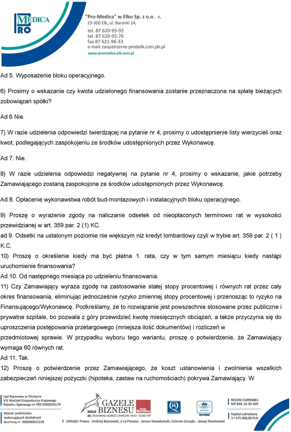8) W razie udzielenia odpowiedzi negatywnej na pytanie nr 4, prosimy o wskazanie, jakie potrzeby Zamawiającego zostaną zaspokojone ze środków udostępnionych przez Wykonawcę. Ad 8.