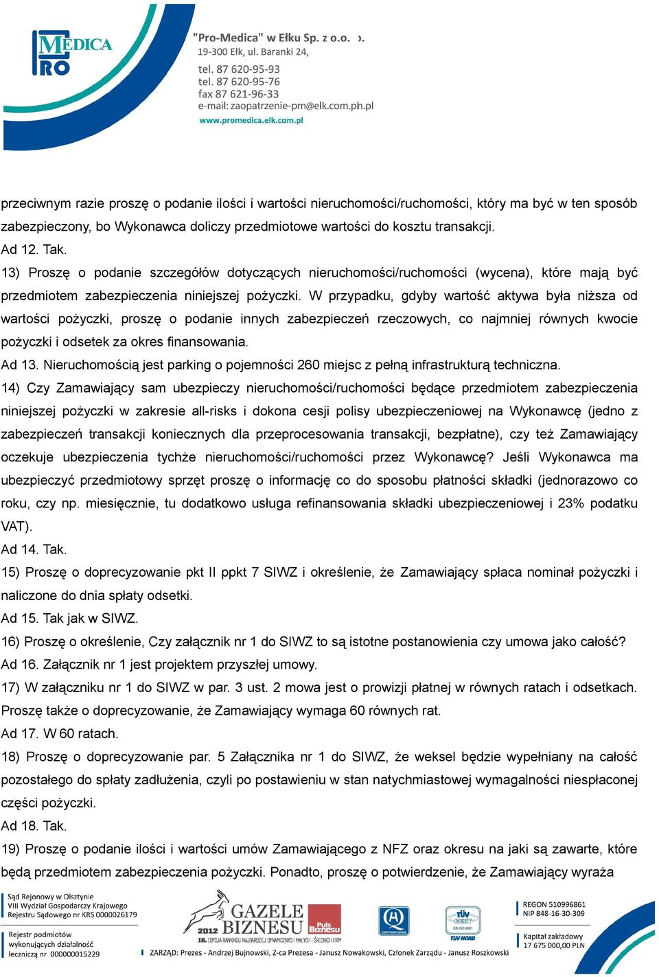 W przypadku, gdyby wartość aktywa była niższa od wartości pożyczki, proszę o podanie innych zabezpieczeń rzeczowych, co najmniej równych kwocie pożyczki i odsetek za okres finansowania. Ad 13.