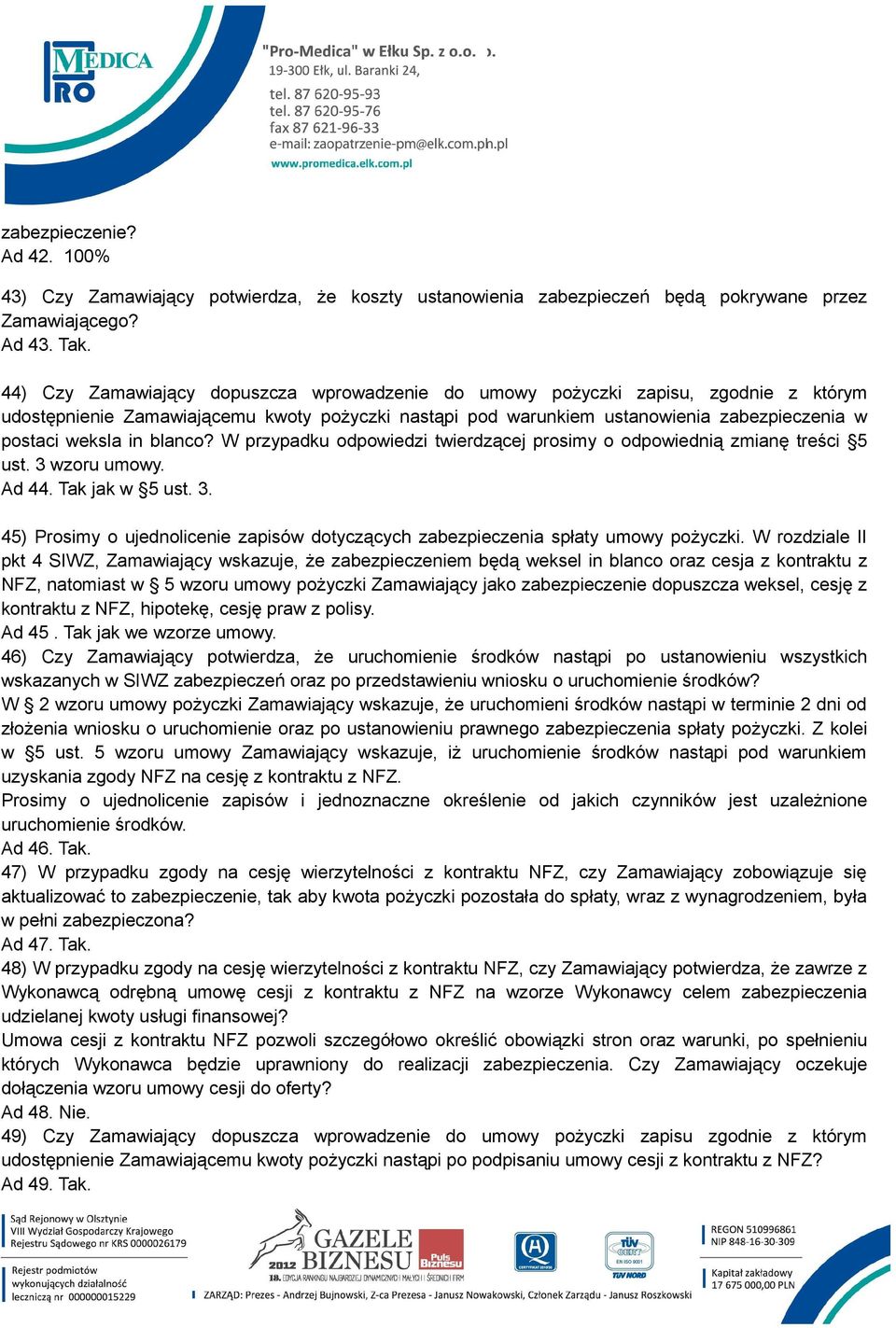 blanco? W przypadku odpowiedzi twierdzącej prosimy o odpowiednią zmianę treści 5 ust. 3 wzoru umowy. Ad 44. Tak jak w 5 ust. 3. 45) Prosimy o ujednolicenie zapisów dotyczących zabezpieczenia spłaty umowy pożyczki.