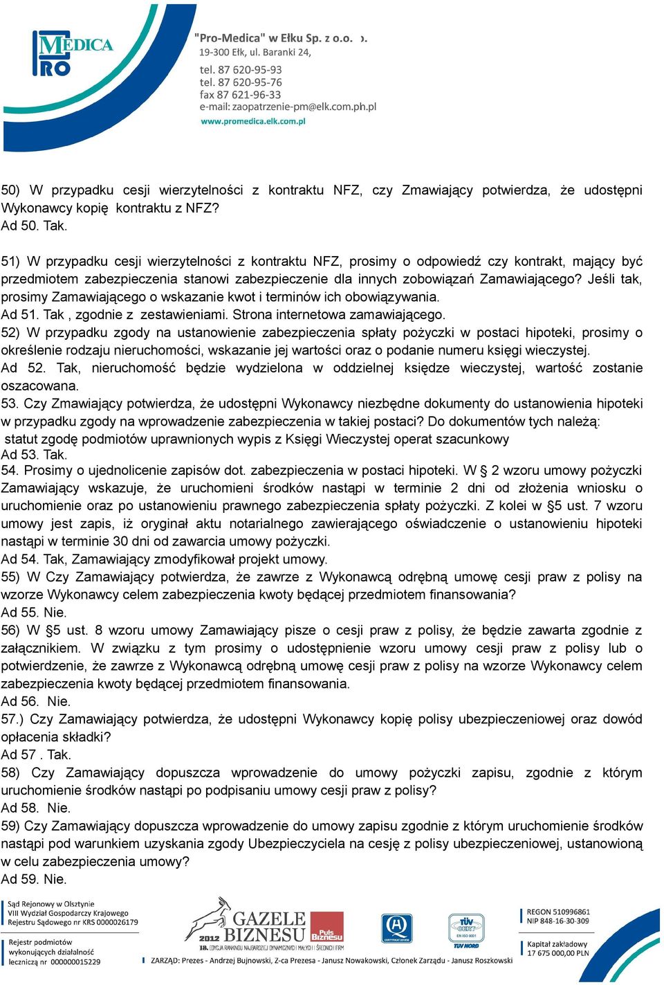 Jeśli tak, prosimy Zamawiającego o wskazanie kwot i terminów ich obowiązywania. Ad 51. Tak, zgodnie z zestawieniami. Strona internetowa zamawiającego.