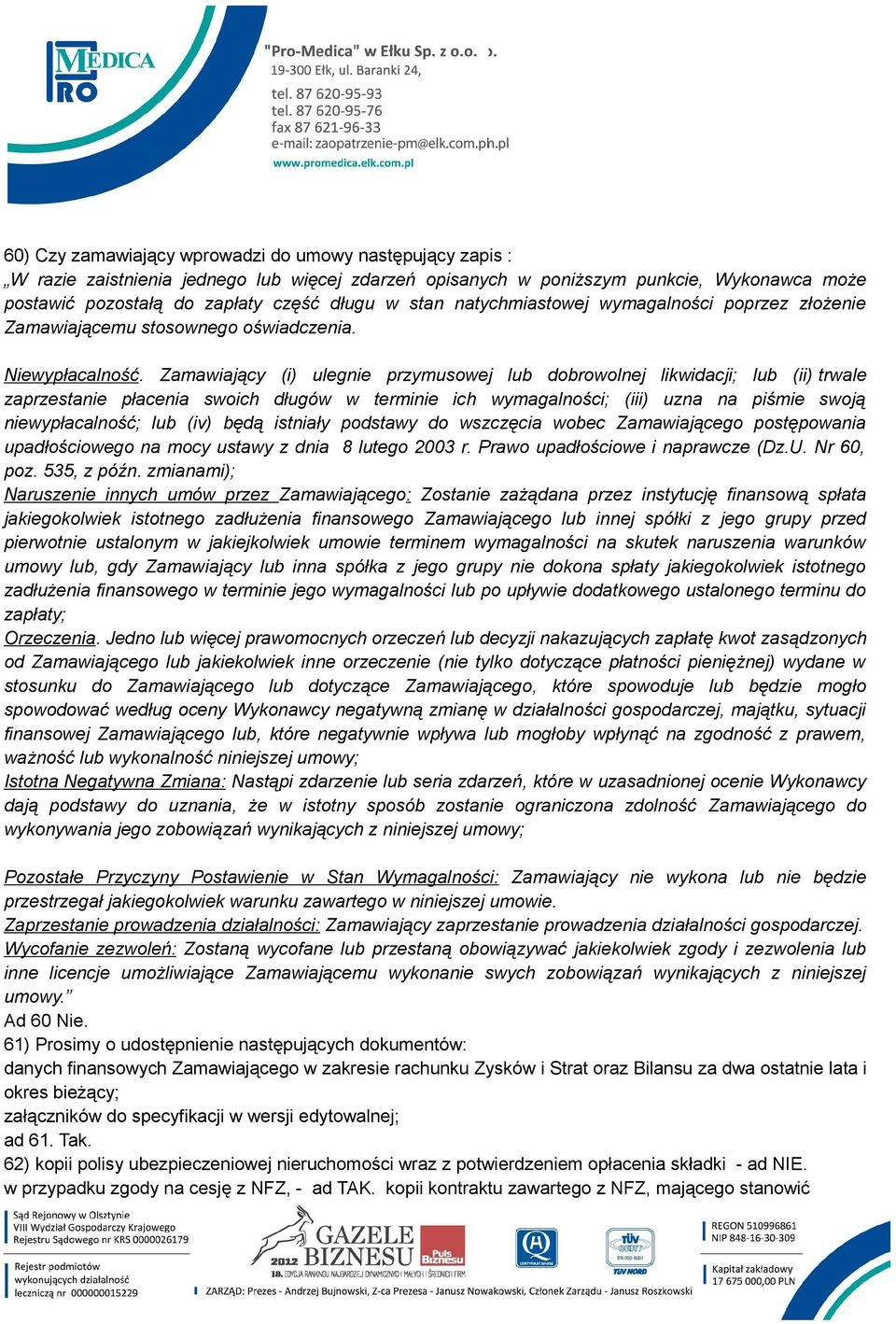 Zamawiający (i) ulegnie przymusowej lub dobrowolnej likwidacji; lub (ii) trwale zaprzestanie płacenia swoich długów w terminie ich wymagalności; (iii) uzna na piśmie swoją niewypłacalność; lub (iv)