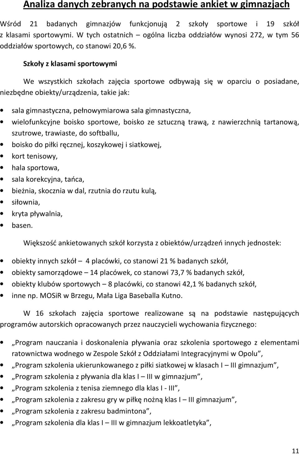 Szkoły We wszystkich szkołach zajęcia sportowe odbywają się w oparciu o posiadane, niezbędne obiekty/urządzenia, takie jak: sala gimnastyczna, pełnowymiarowa sala gimnastyczna, wielofunkcyjne boisko