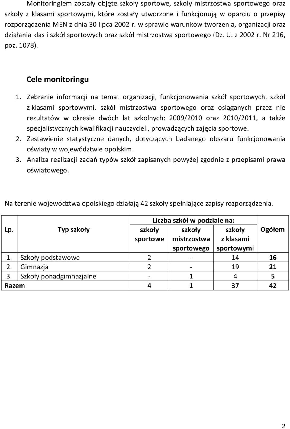 Zebranie informacji na temat organizacji, funkcjonowania szkół sportowych, szkół, szkół mistrzostwa sportowego oraz osiąganych przez nie rezultatów w okresie dwóch lat szkolnych: 2009/2010 oraz